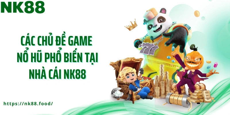 Các chủ đề game nổ hũ phổ biến tại nhà cái NK88