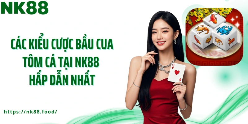 Các kiểu cược bầu cua tôm cá tại NK88 hấp dẫn nhất