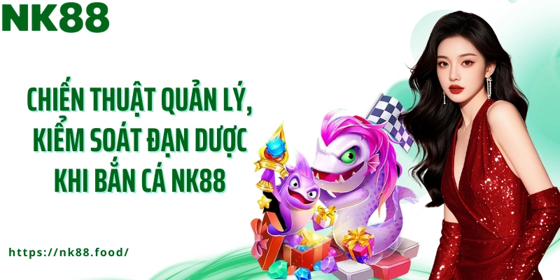 Chiến thuật quản lý, kiểm soát đạn dược khi bắn cá NK88