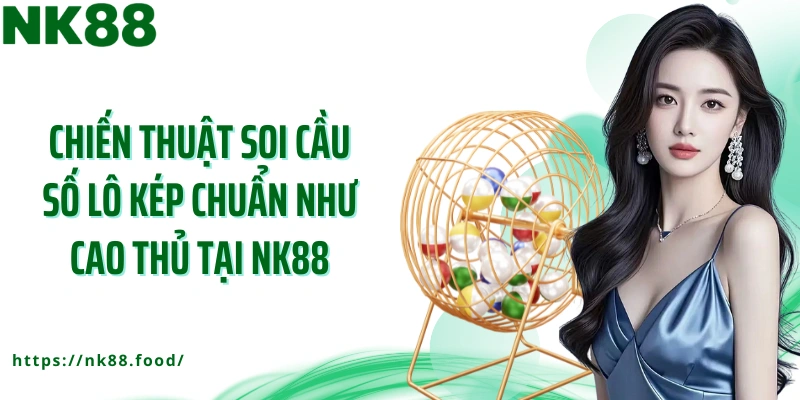 Chiến thuật soi cầu số lô kép chuẩn như cao thủ tại NK88