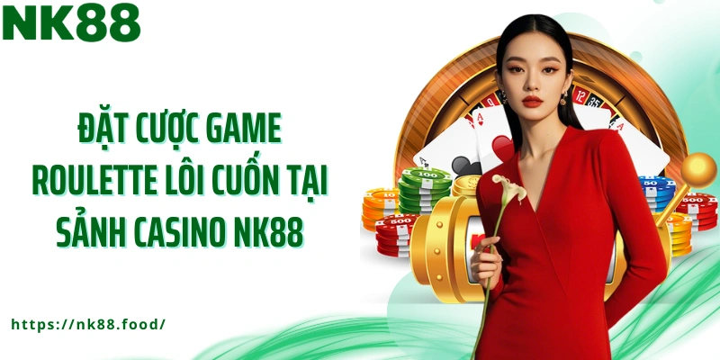 Đặt cược game Roulette lôi cuốn tại sảnh casino NK88