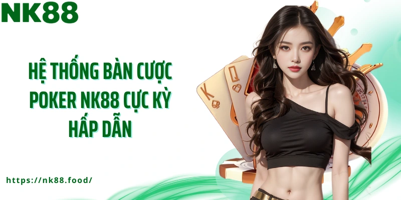 Hệ thống bàn cược Poker NK88 cực kỳ hấp dẫn