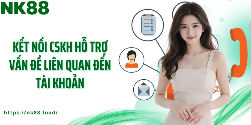 Kết nối CSKH hỗ trợ vấn đề liên quan đến tài khoản