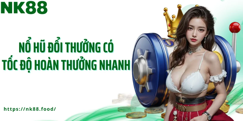 Nổ hũ đổi thưởng có tốc độ hoàn thưởng nhanh 
