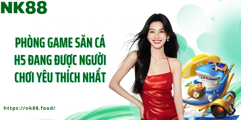 Phòng game săn cá h5 đang được người chơi yêu thích nhất